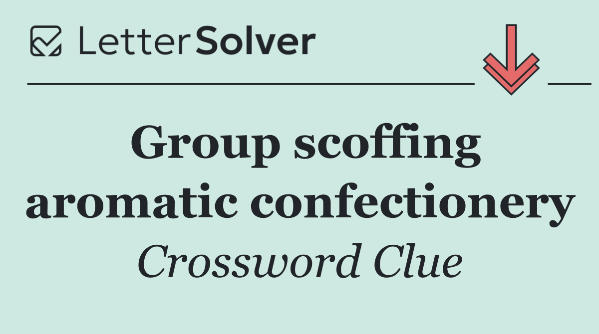 Group scoffing aromatic confectionery