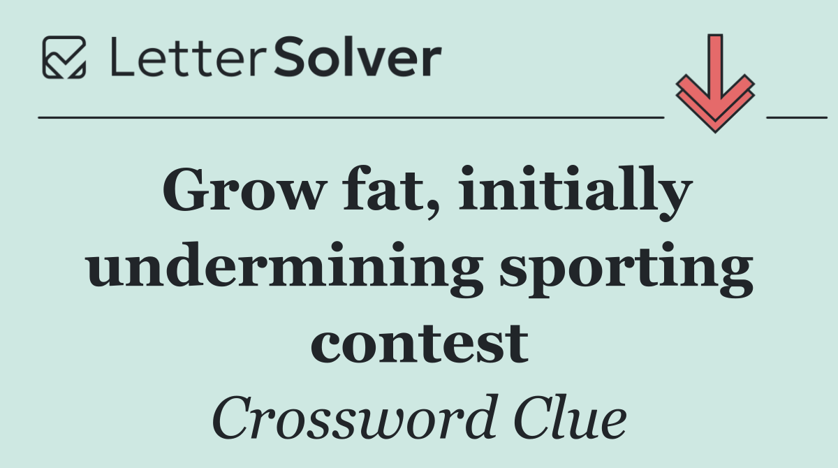 Grow fat, initially undermining sporting contest