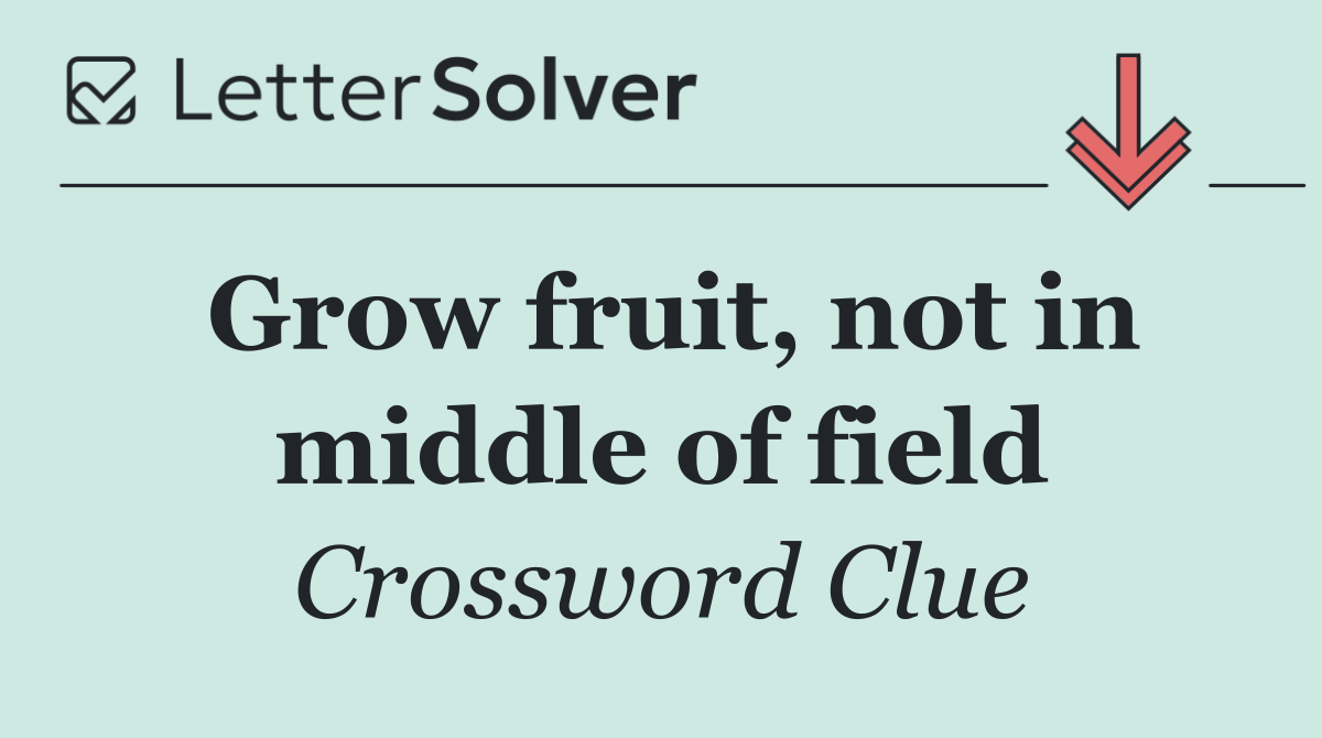 Grow fruit, not in middle of field