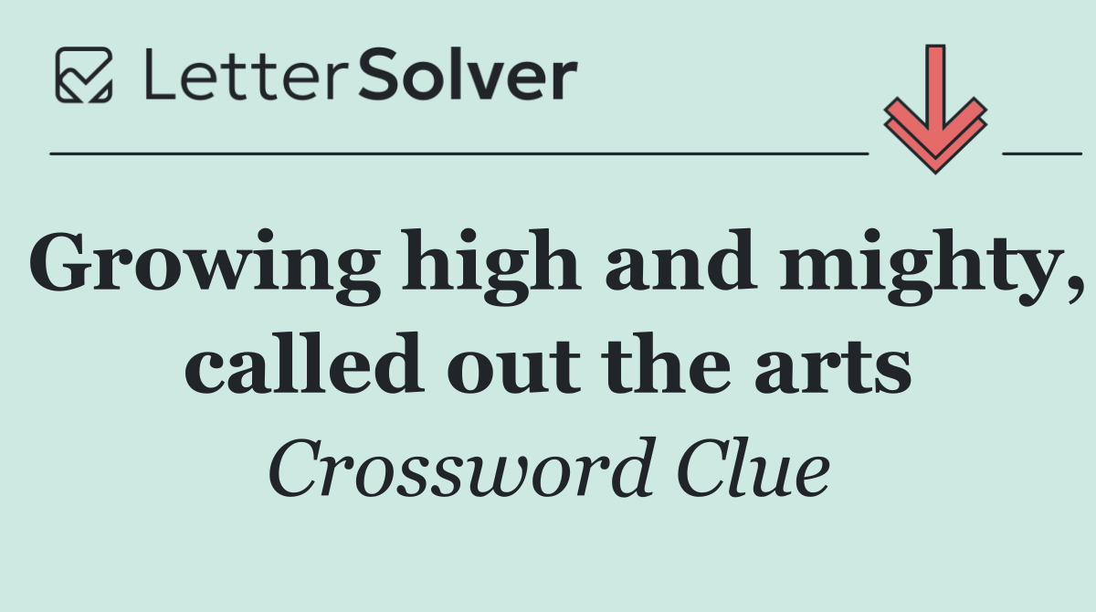 Growing high and mighty, called out the arts