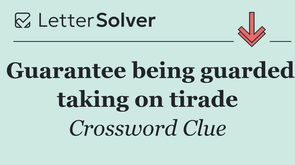 Guarantee being guarded taking on tirade