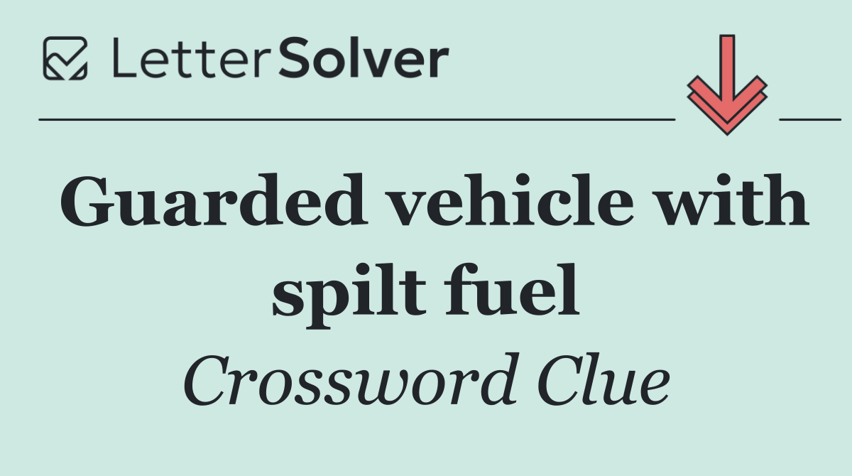 Guarded vehicle with spilt fuel