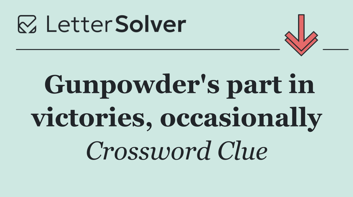 Gunpowder's part in victories, occasionally