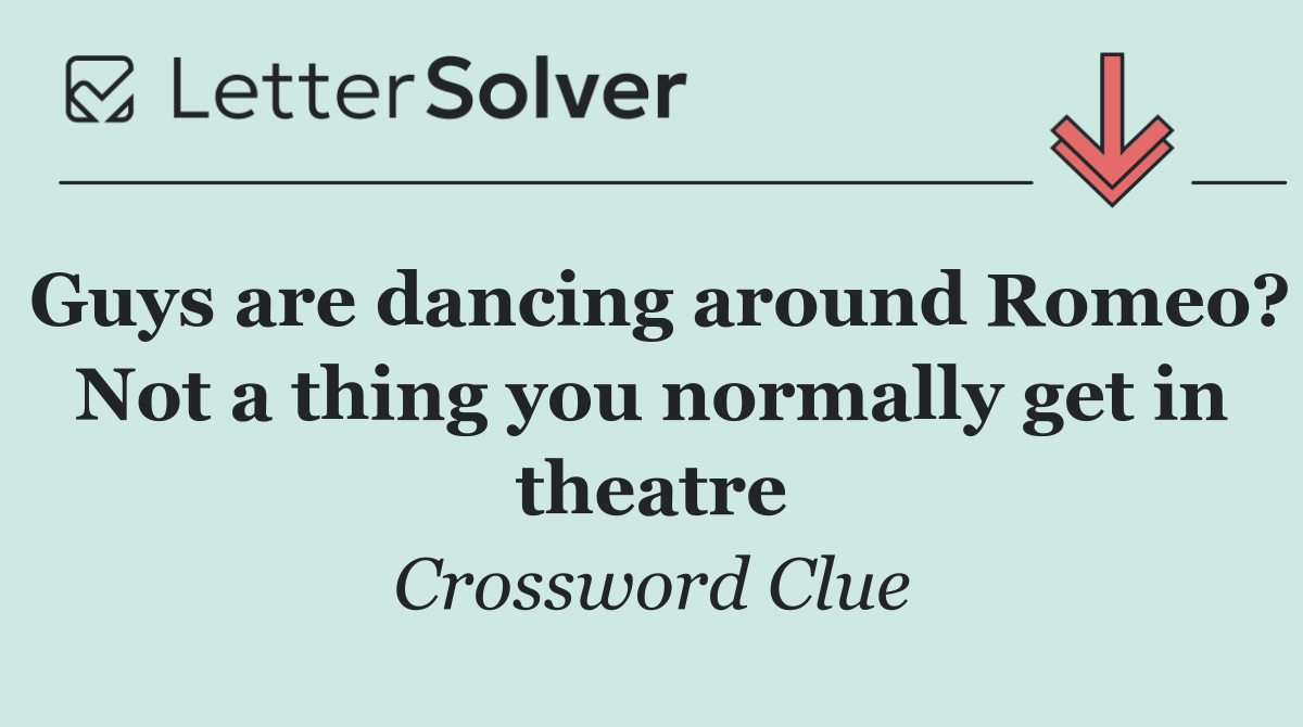 Guys are dancing around Romeo? Not a thing you normally get in theatre