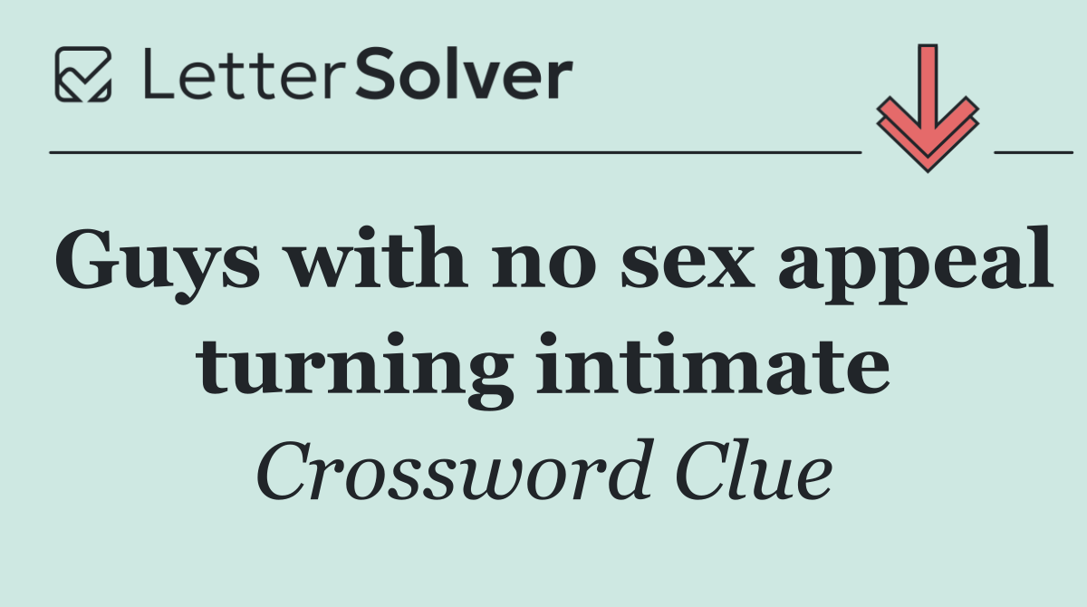Guys with no sex appeal turning intimate
