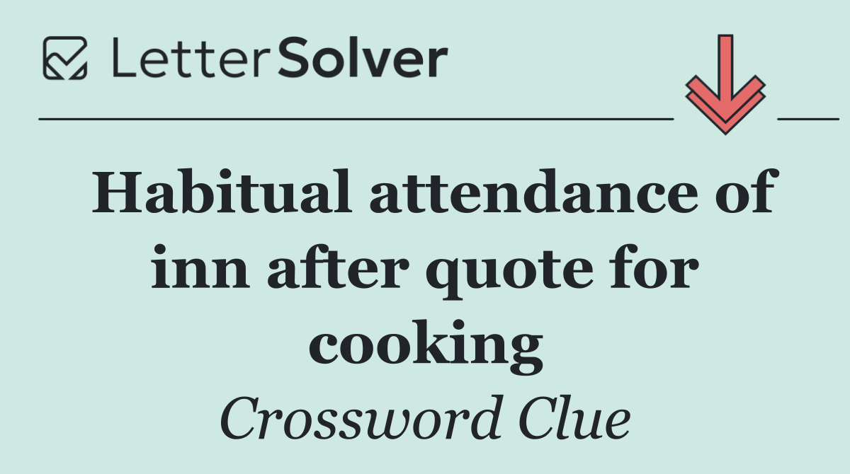 Habitual attendance of inn after quote for cooking