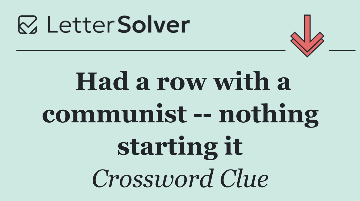 Had a row with a communist    nothing starting it