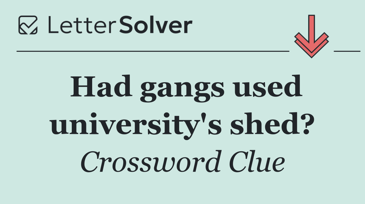 Had gangs used university's shed?