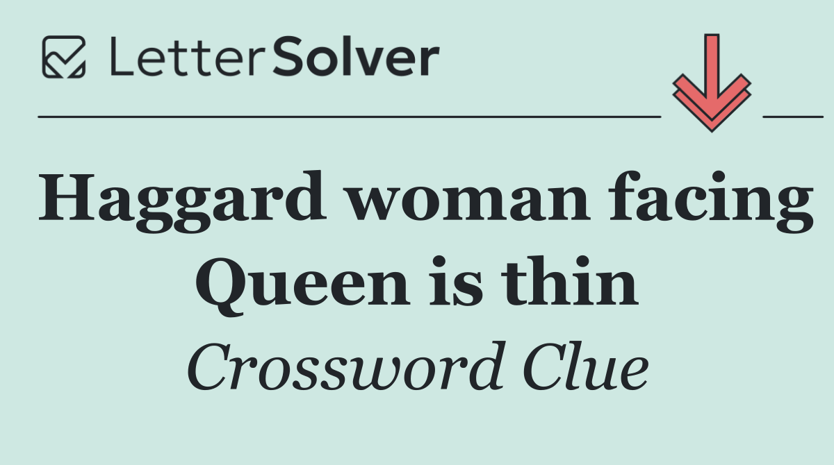 Haggard woman facing Queen is thin