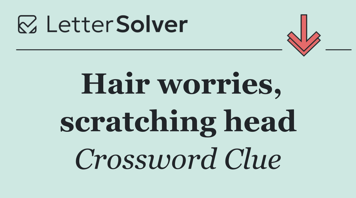 Hair worries, scratching head