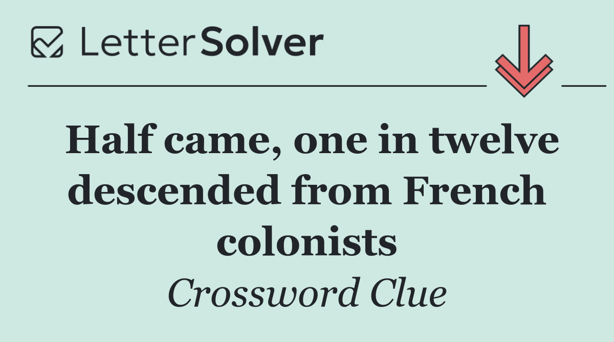 Half came, one in twelve descended from French colonists