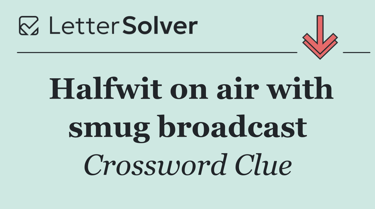 Halfwit on air with smug broadcast