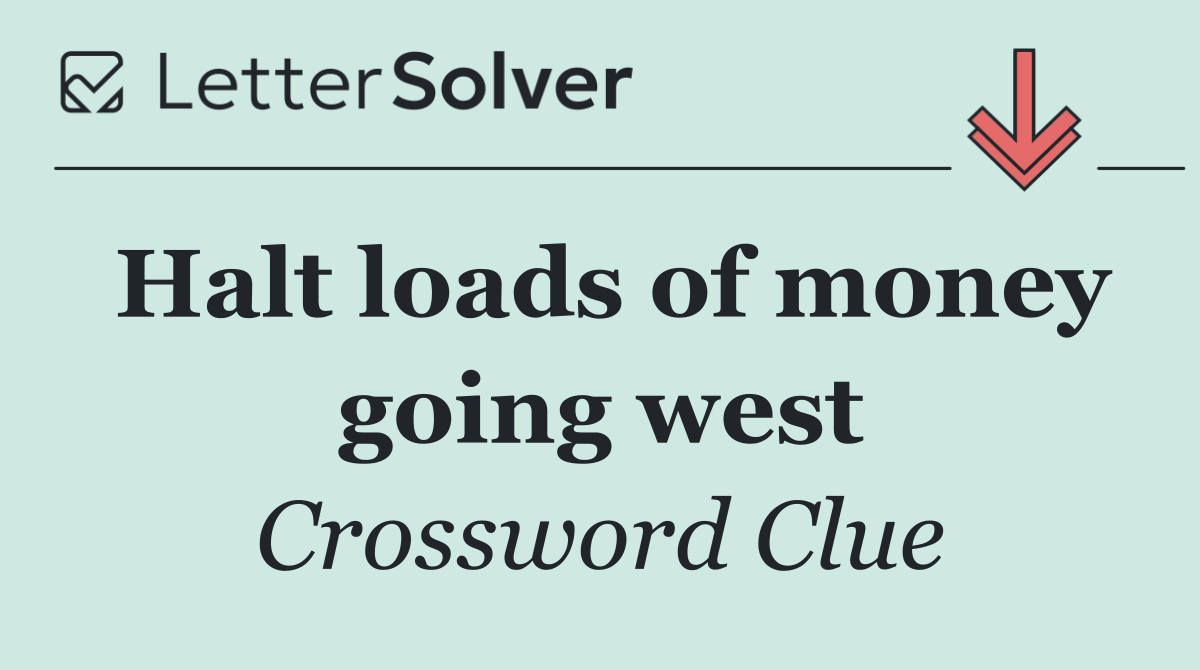 Halt loads of money going west