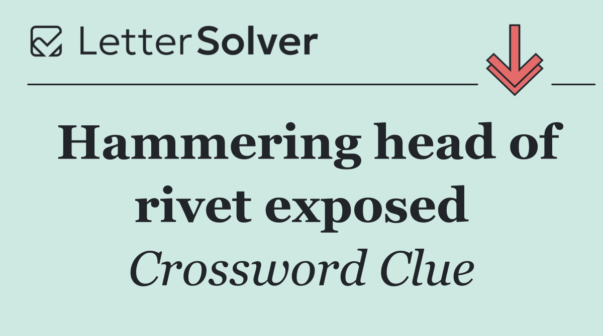 Hammering head of rivet exposed