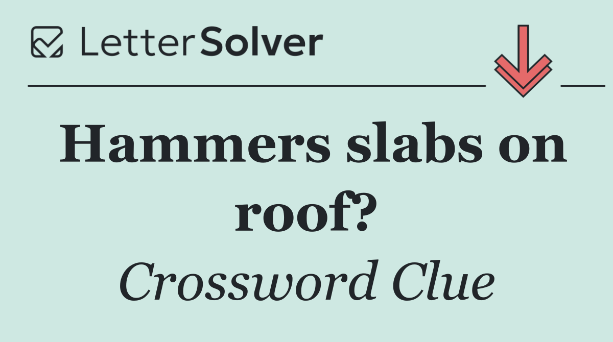 Hammers slabs on roof?
