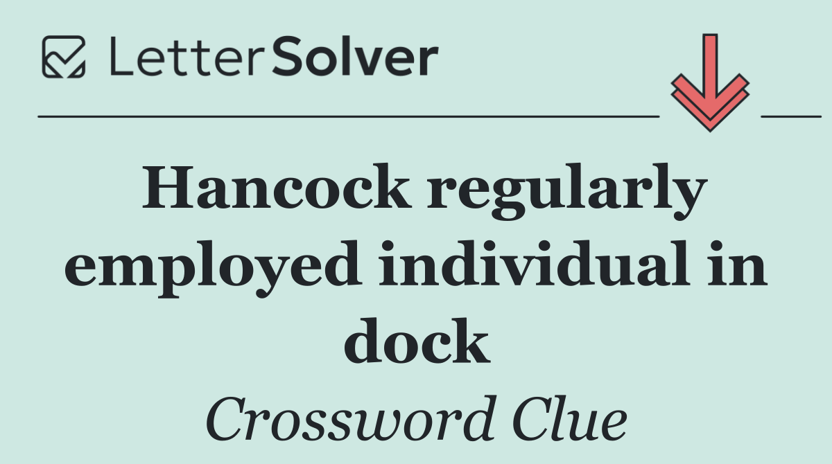 Hancock regularly employed individual in dock