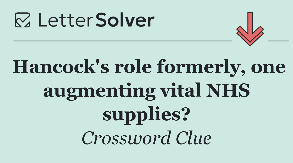 Hancock's role formerly, one augmenting vital NHS supplies?