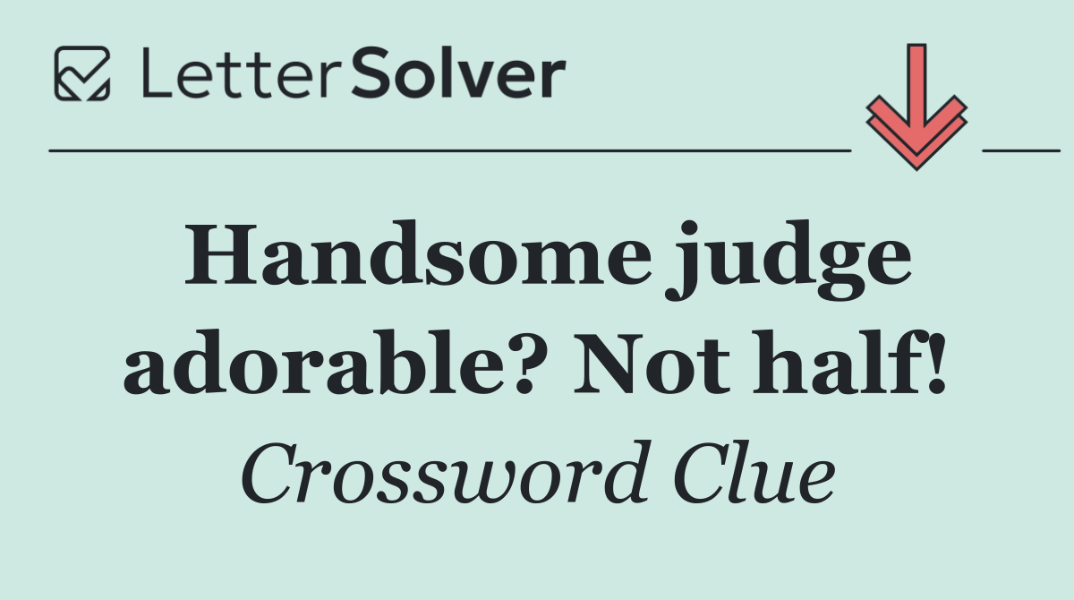 Handsome judge adorable? Not half!