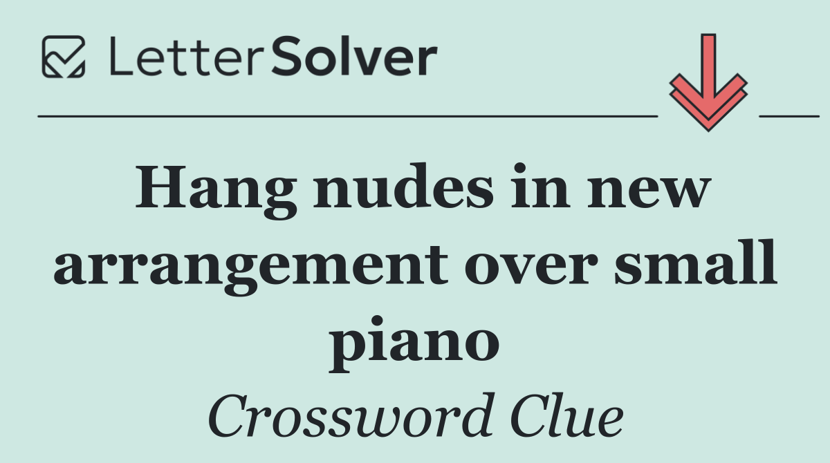 Hang nudes in new arrangement over small piano