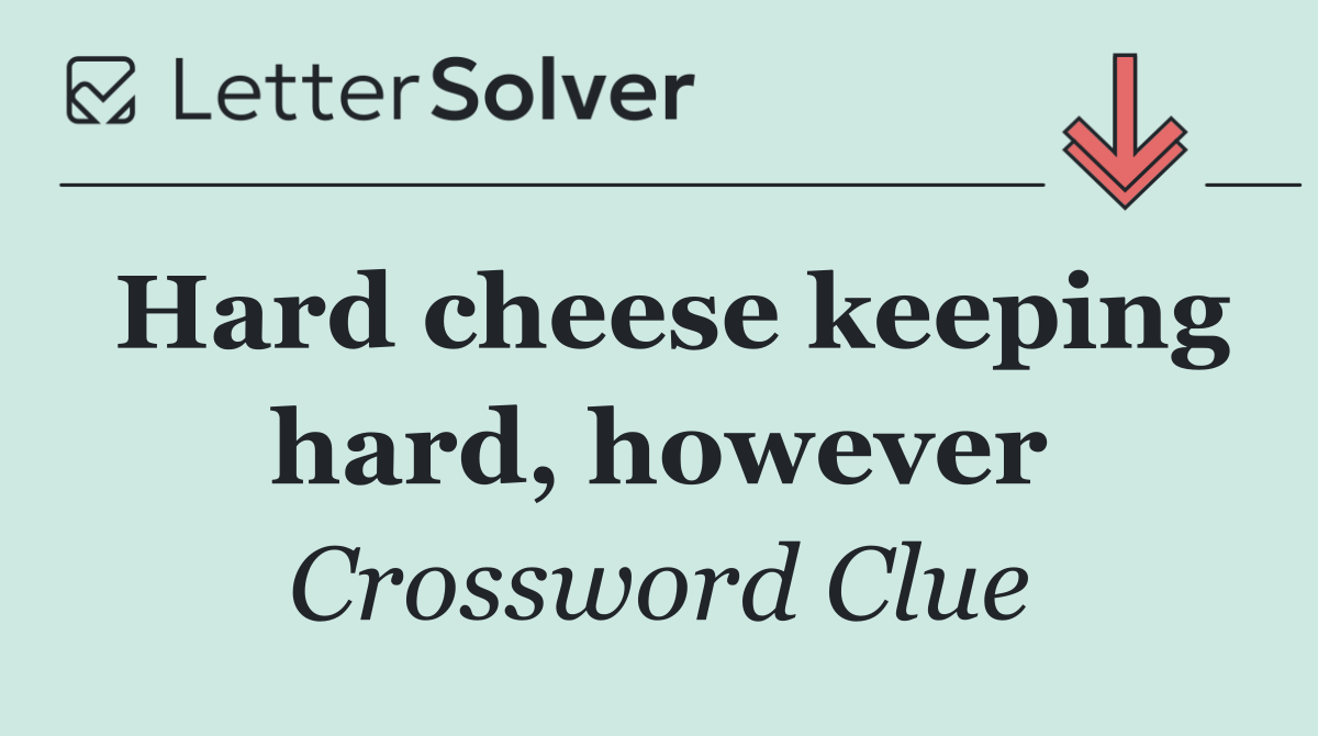 Hard cheese keeping hard, however