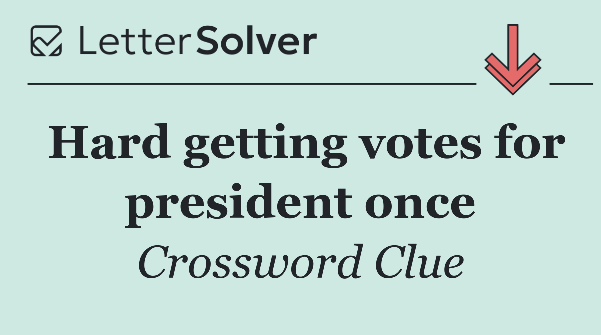 Hard getting votes for president once