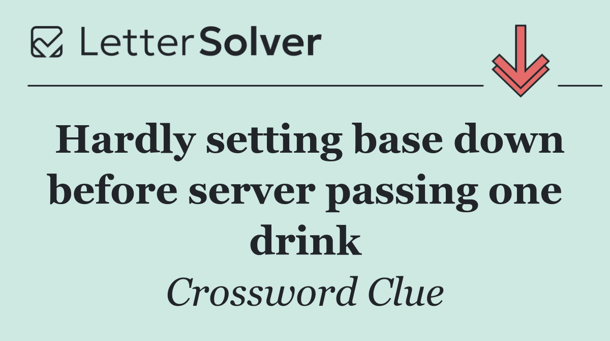 Hardly setting base down before server passing one drink