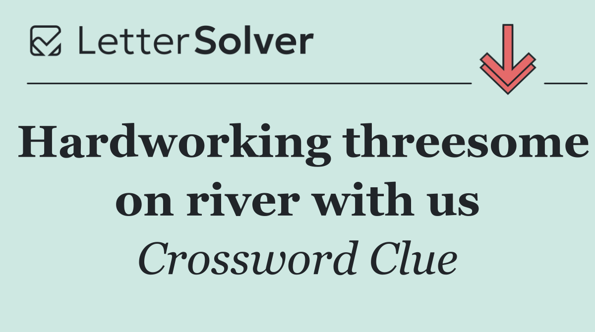 Hardworking threesome on river with us