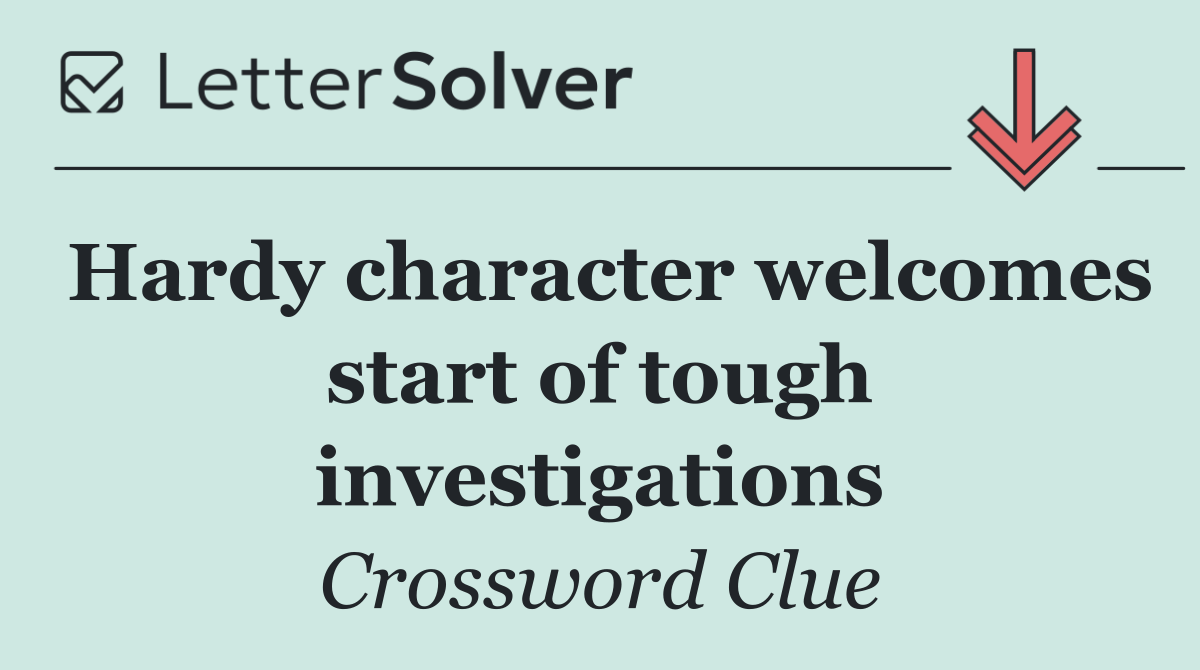 Hardy character welcomes start of tough investigations