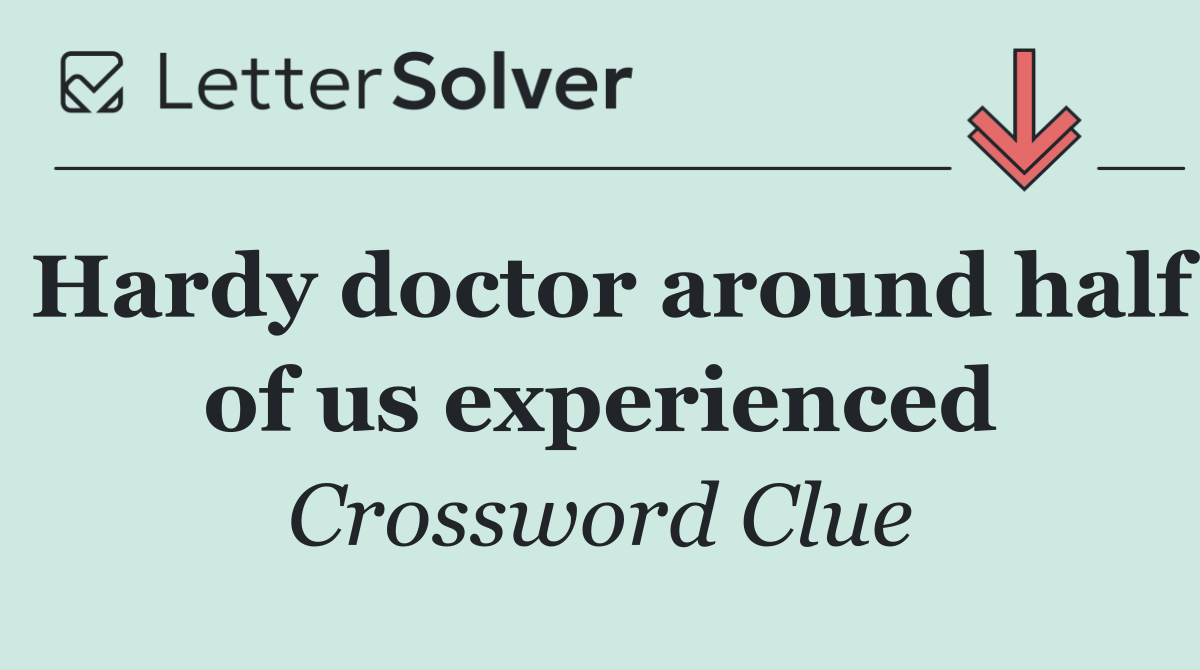 Hardy doctor around half of us experienced