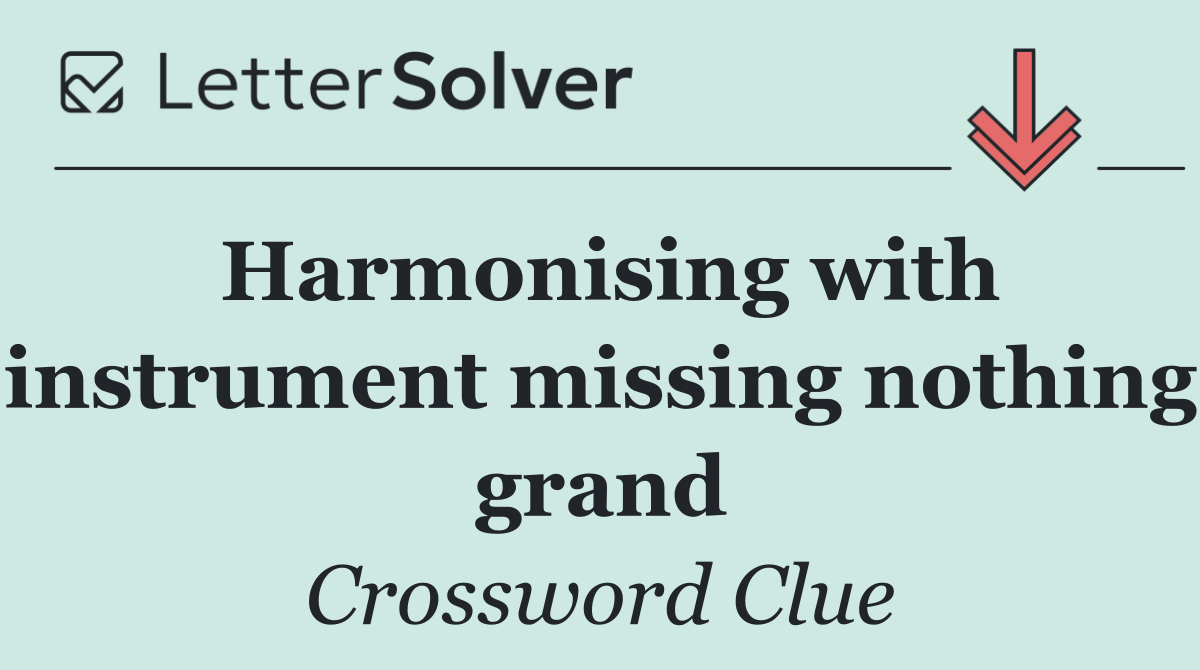 Harmonising with instrument missing nothing grand