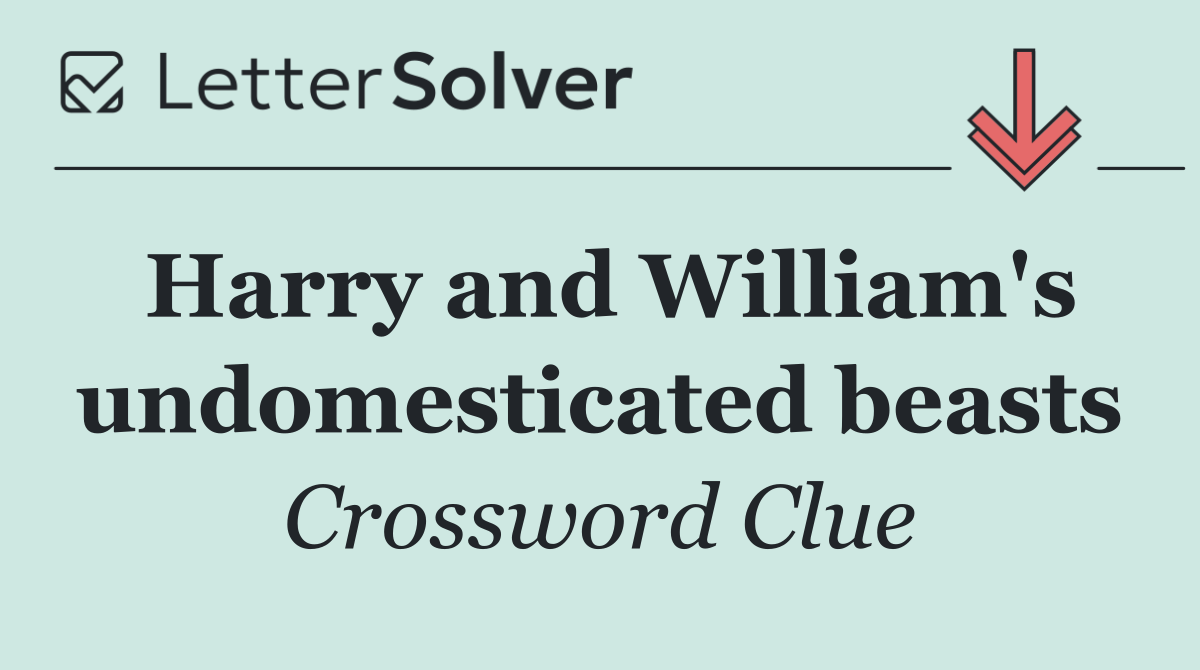 Harry and William's undomesticated beasts