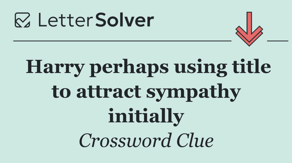 Harry perhaps using title to attract sympathy initially