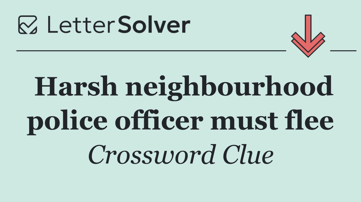 Harsh neighbourhood police officer must flee
