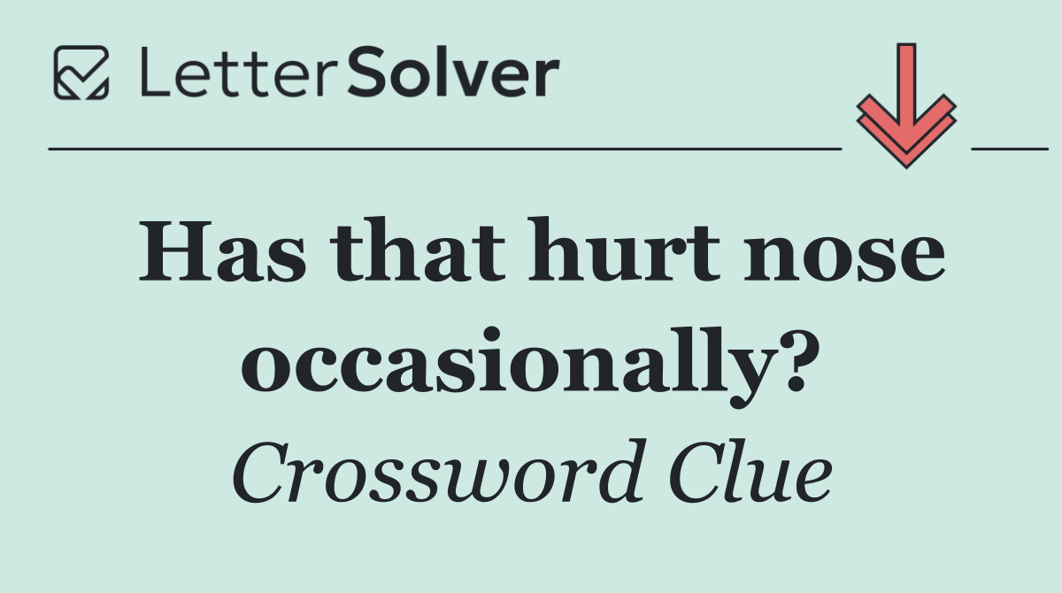 Has that hurt nose occasionally?