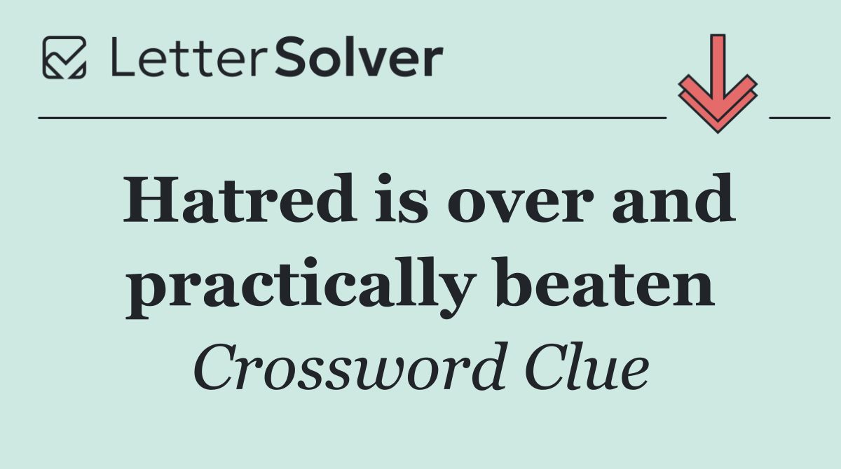 Hatred is over and practically beaten
