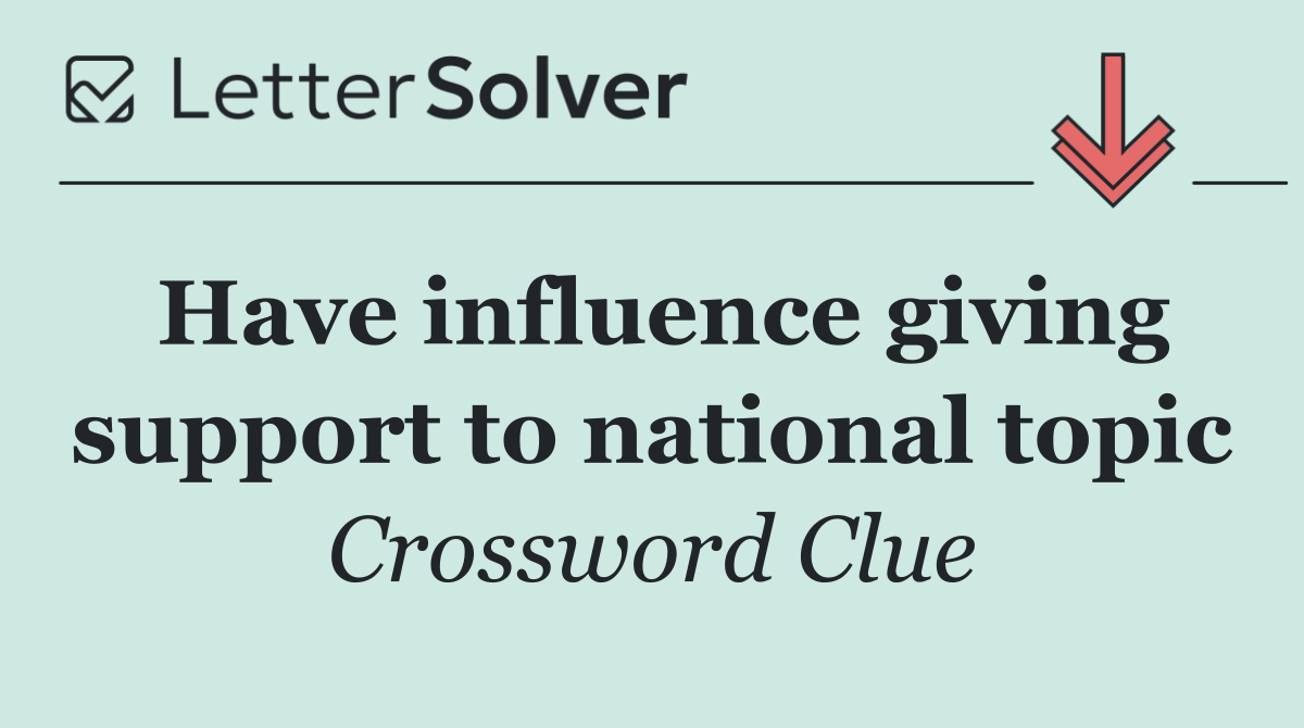 Have influence giving support to national topic