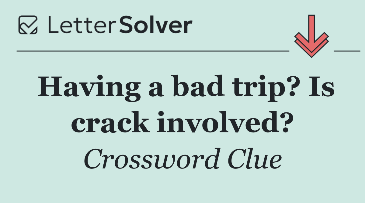 Having a bad trip? Is crack involved?