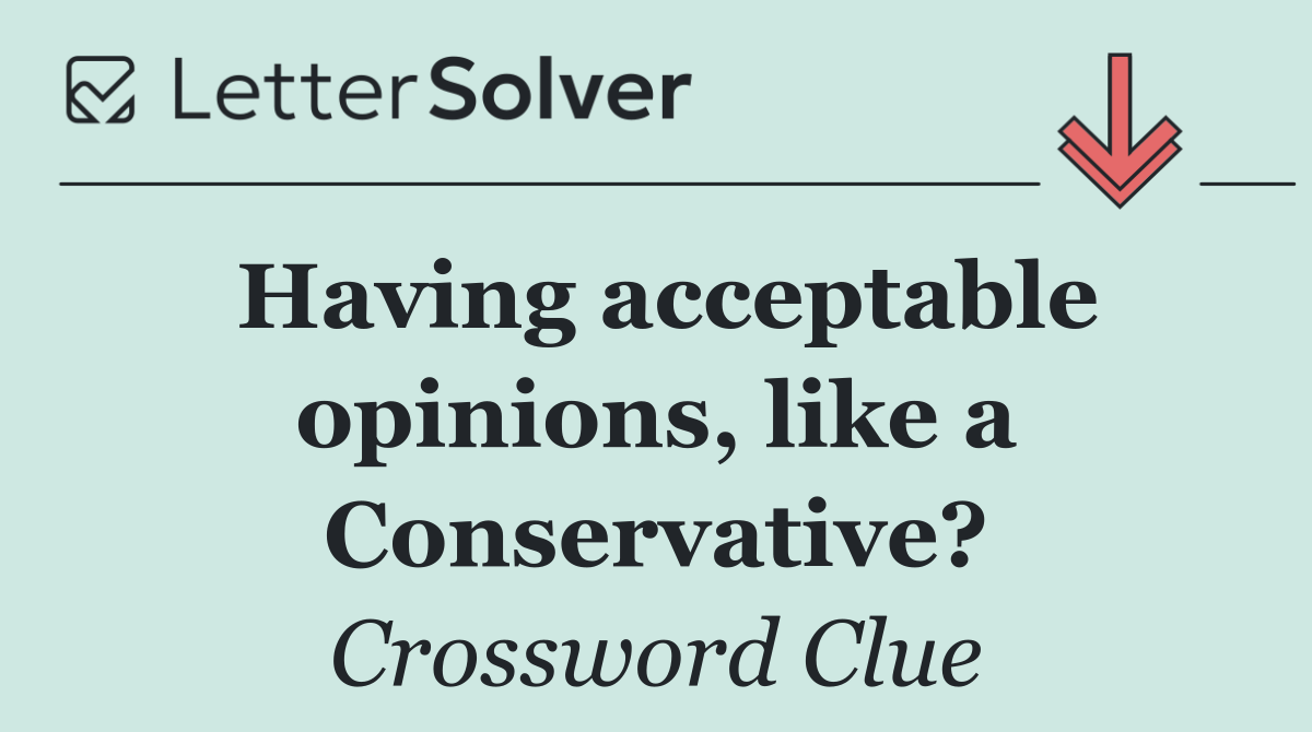 Having acceptable opinions, like a Conservative?