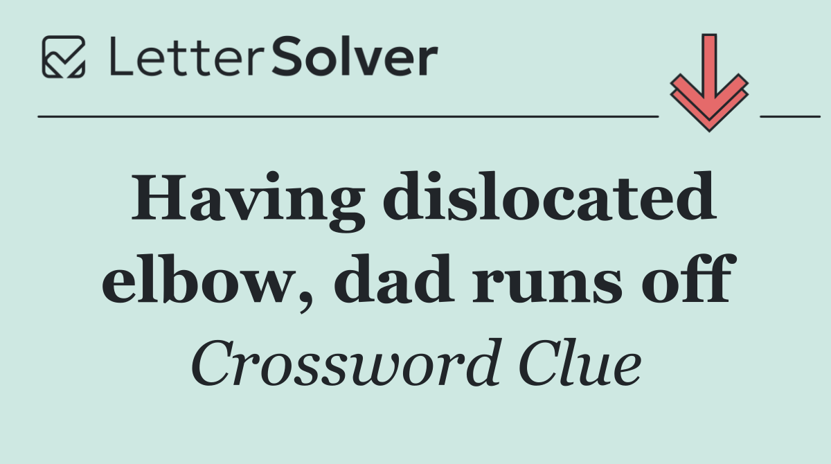 Having dislocated elbow, dad runs off