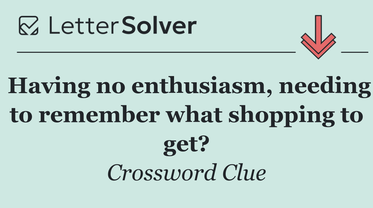 Having no enthusiasm, needing to remember what shopping to get?