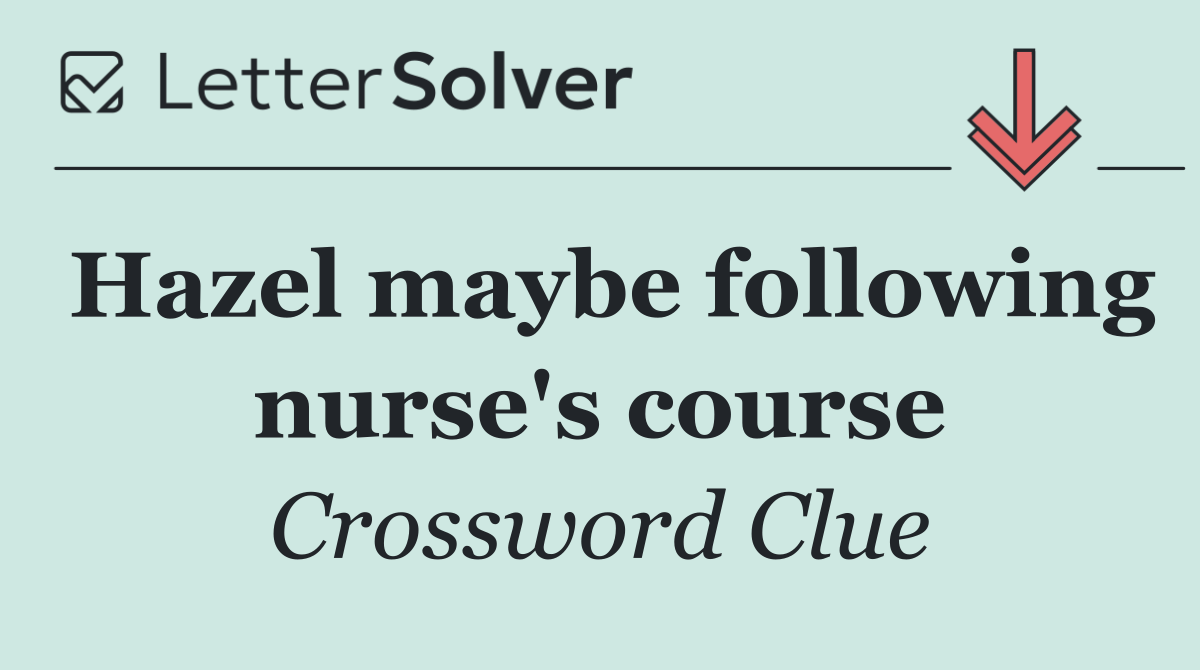 Hazel maybe following nurse's course