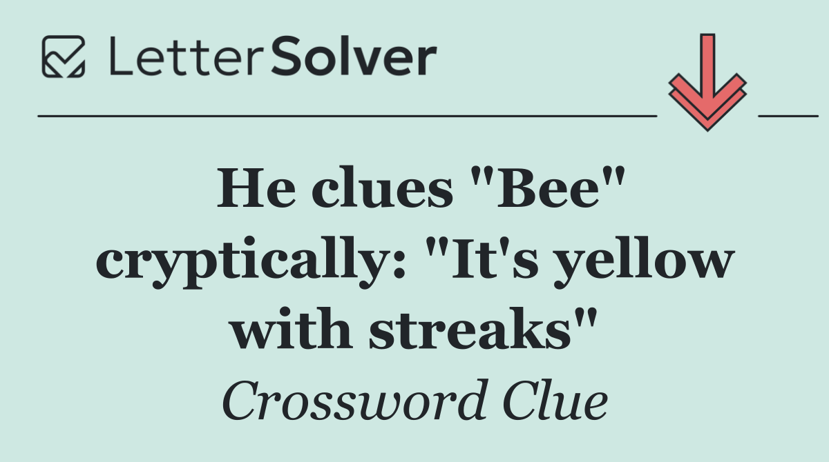 He clues "Bee" cryptically: "It's yellow with streaks"