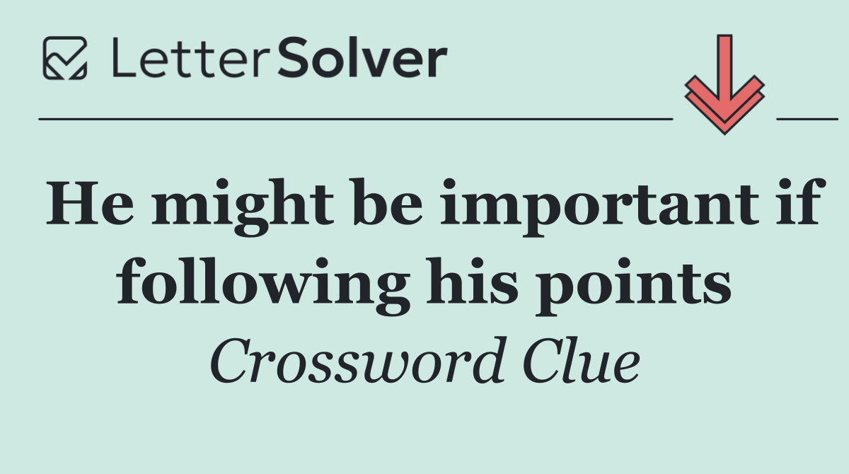 He might be important if following his points