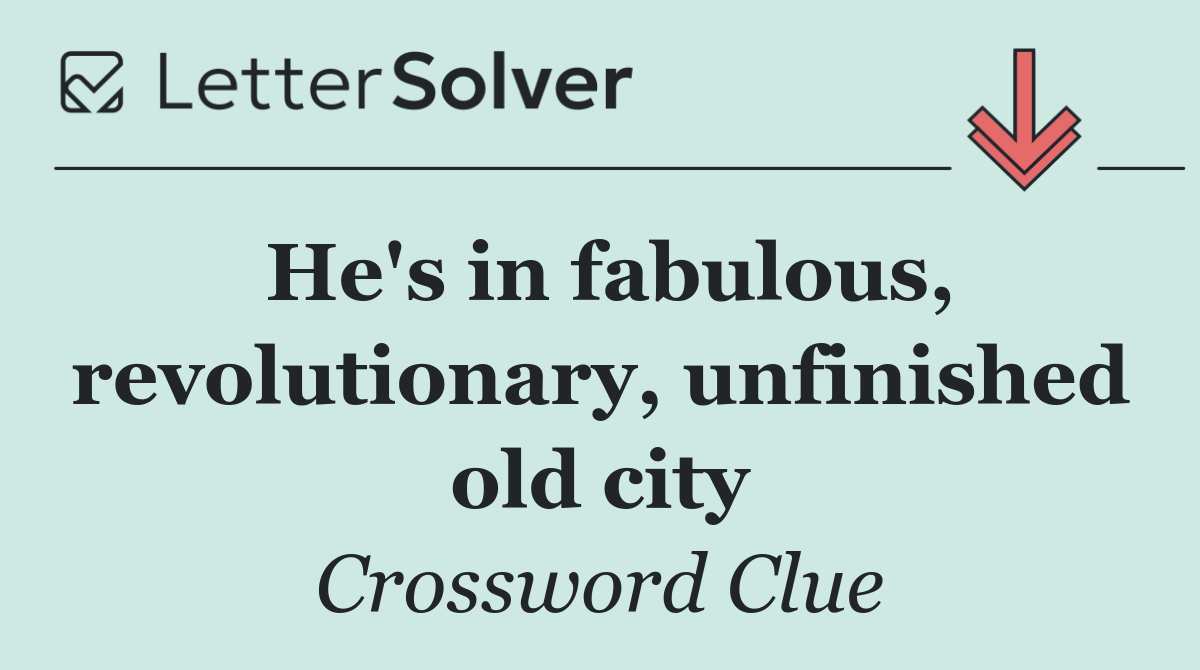 He's in fabulous, revolutionary, unfinished old city