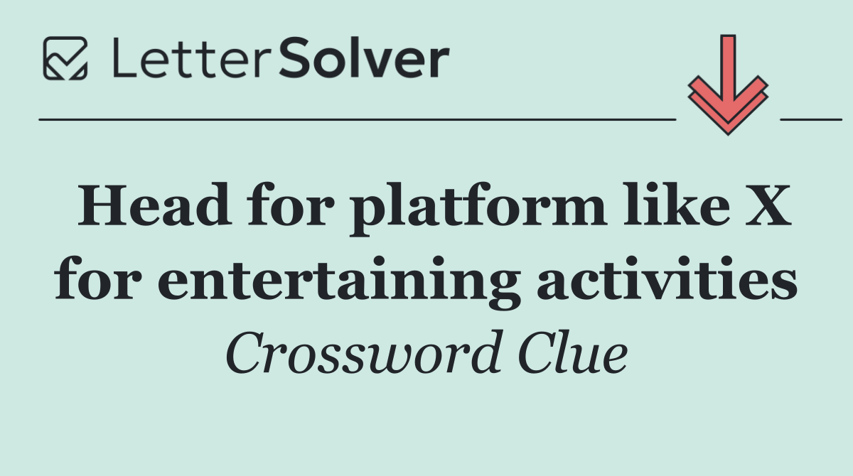 Head for platform like X for entertaining activities