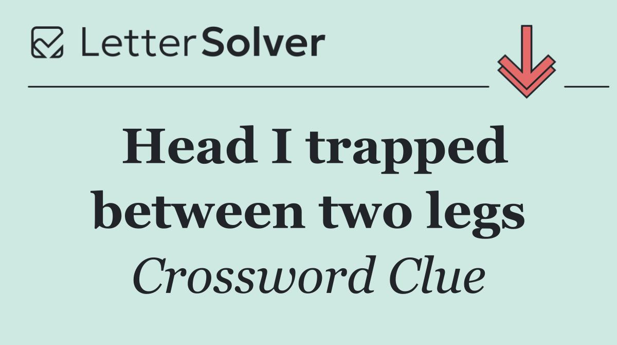 Head I trapped between two legs