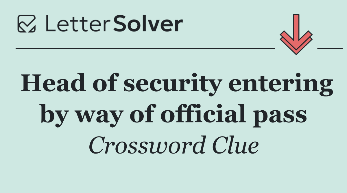Head of security entering by way of official pass