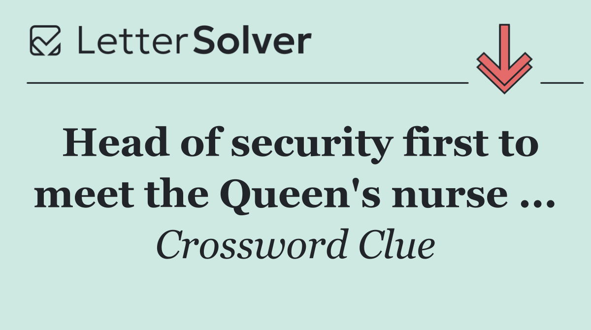 Head of security first to meet the Queen's nurse ...