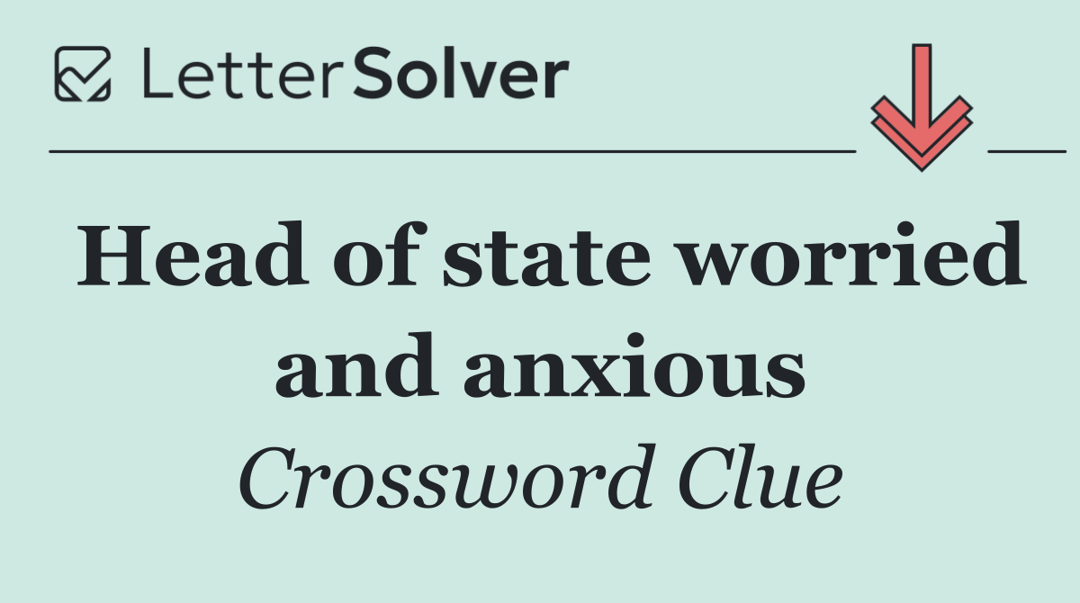 Head of state worried and anxious
