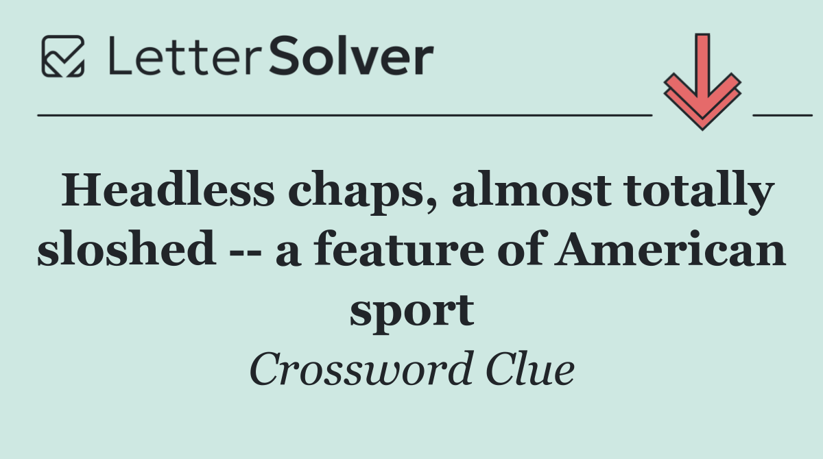 Headless chaps, almost totally sloshed    a feature of American sport